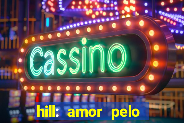 hill: amor pelo jogo online